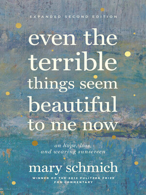 cover image of Even the Terrible Things Seem Beautiful to Me Now